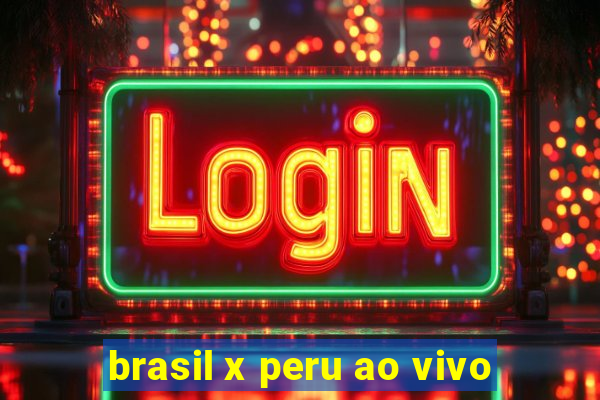 brasil x peru ao vivo